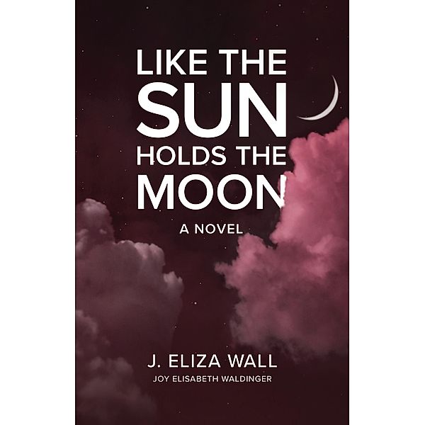 Like the Sun Holds the Moon: A Novel, Joy Elisabeth Waldinger