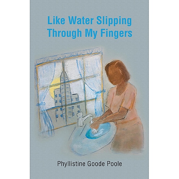 Like Water Slipping Through My Fingers, Phyllistine Goode Poole