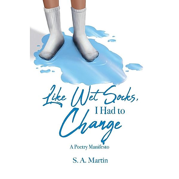 Like Wet Socks, I Had to Change / S. A. Martin, Sandra Martin
