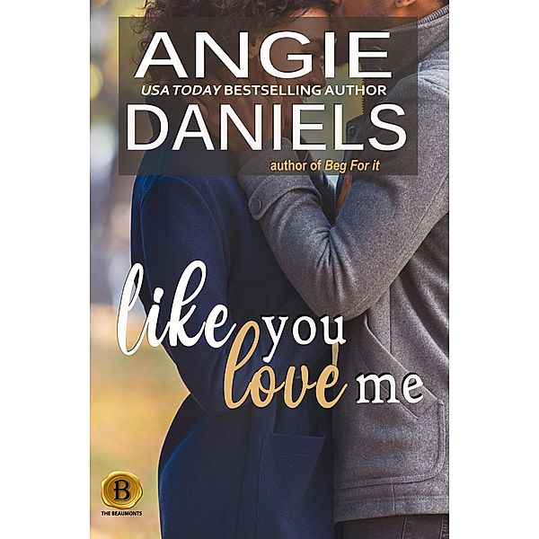 Like You Love Me (The Beaumonts, #12) / The Beaumonts, Angie Daniels