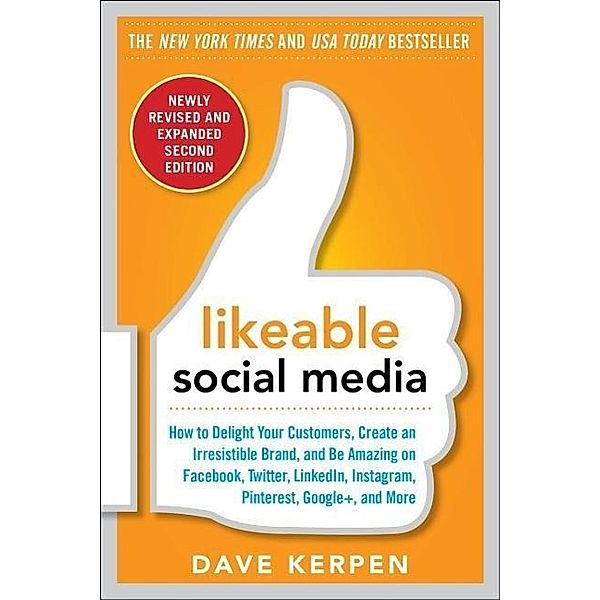 Likeable Social Media, Revised and Expanded: How to Delight Your Customers, Create an Irresistible Brand, and Be Amazing, Dave Kerpen