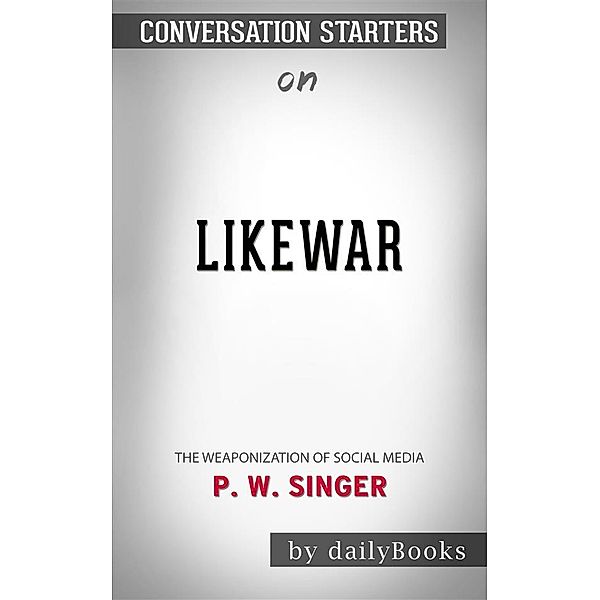 LikeWar: The Weaponization of Social Mediaby P. W. Singer | Conversation Starters, dailyBooks
