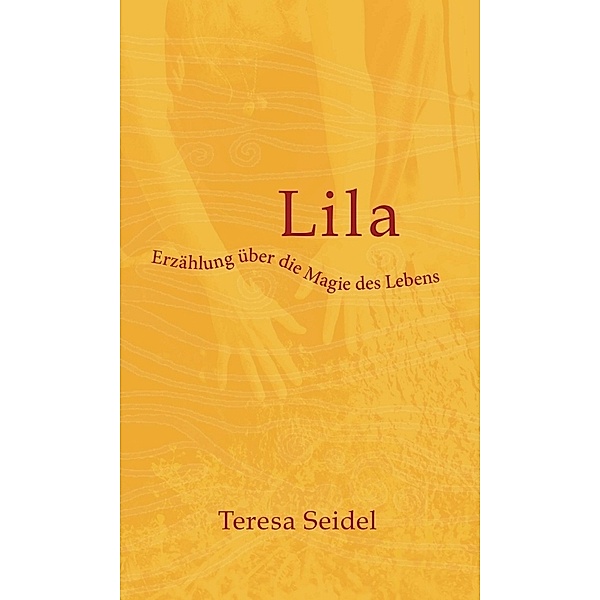 Lila - Erzählung über die Magie des Lebens, Teresa Seidel