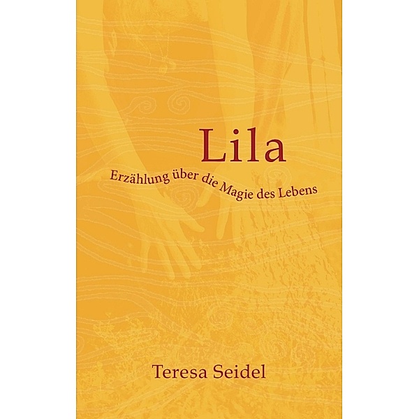 Lila - Erzählung über die Magie des Lebens, Teresa Seidel