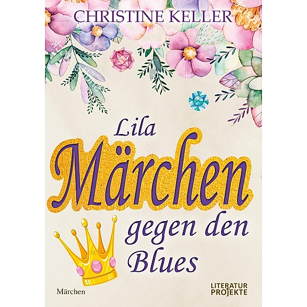 Lila Märchen gegen den Blues / Literaturprojekte, Christine Keller