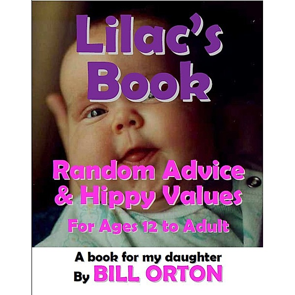 Lilac's Book: Random Advice & Hippy Values, for Ages 12 to Adult, Bill Orton