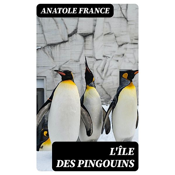 L'Île Des Pingouins, Anatole France