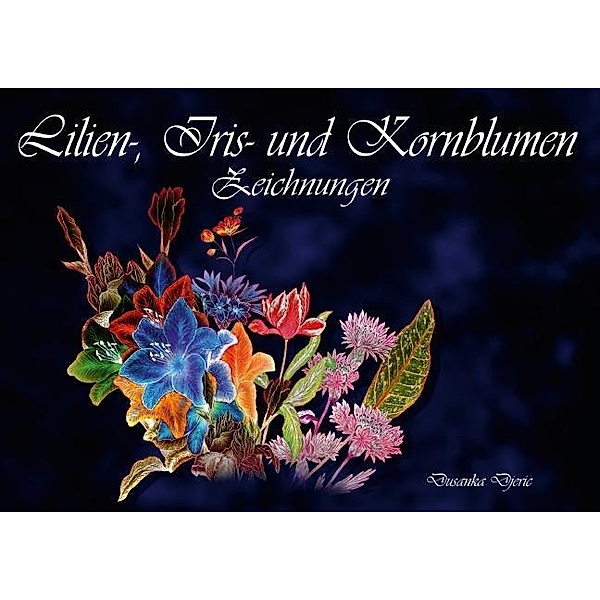 Lilien-, Iris- und Kornblumen-Zeichnungen (Posterbuch DIN A3 quer), Dusanka Djeric