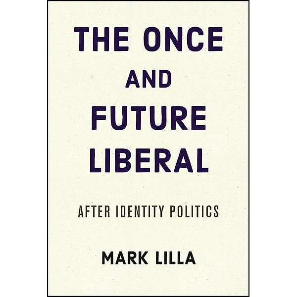 Lilla, M: Once and Future Liberal, Mark Lilla