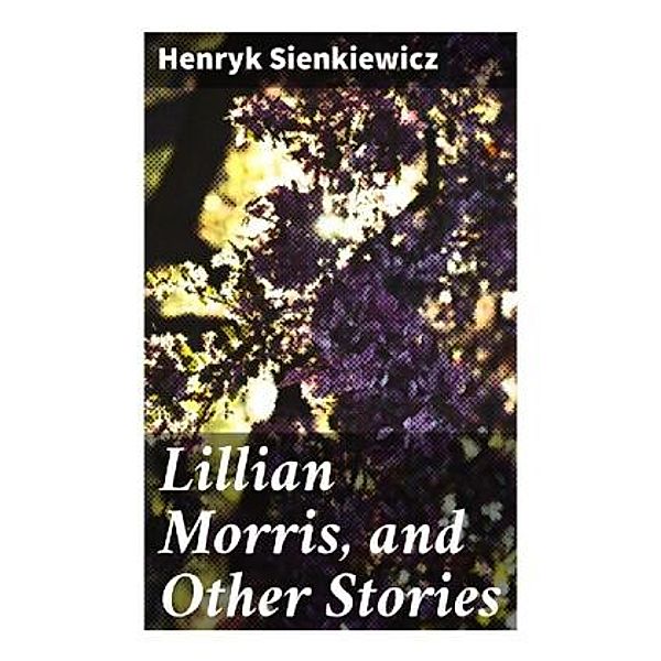 Lillian Morris, and Other Stories, Henryk Sienkiewicz