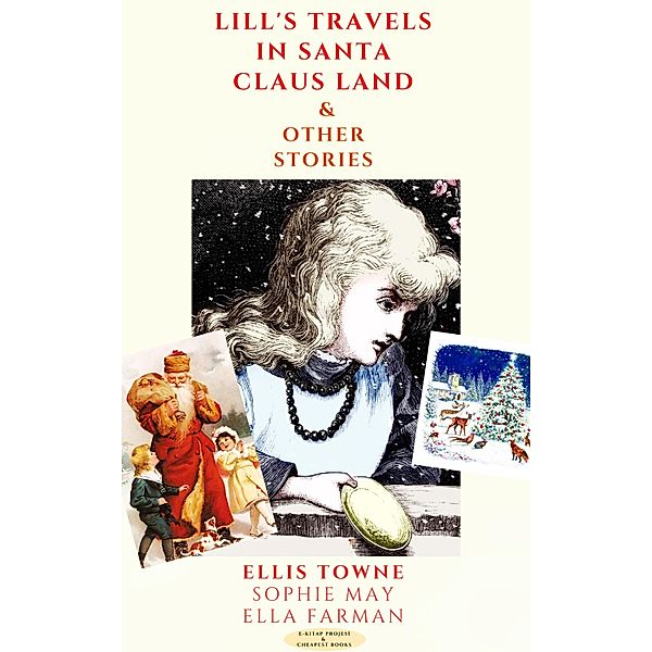 Lill's Travels in Santa Claus Land & Other Stories, Ellis Towne, Sophie May, Ella Farman