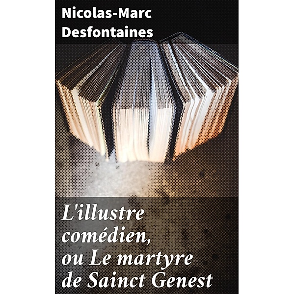 L'illustre comédien, ou Le martyre de Sainct Genest, Nicolas-Marc Desfontaines