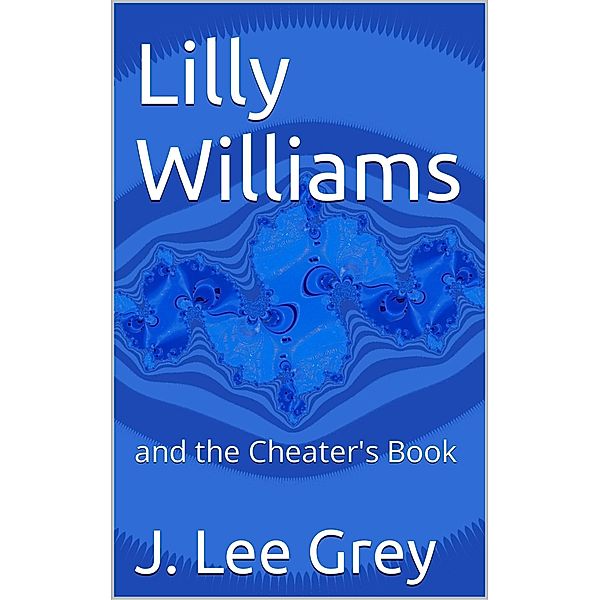 Lilly Williams and the Cheater's Book / Lilly Williams, J. Lee Grey