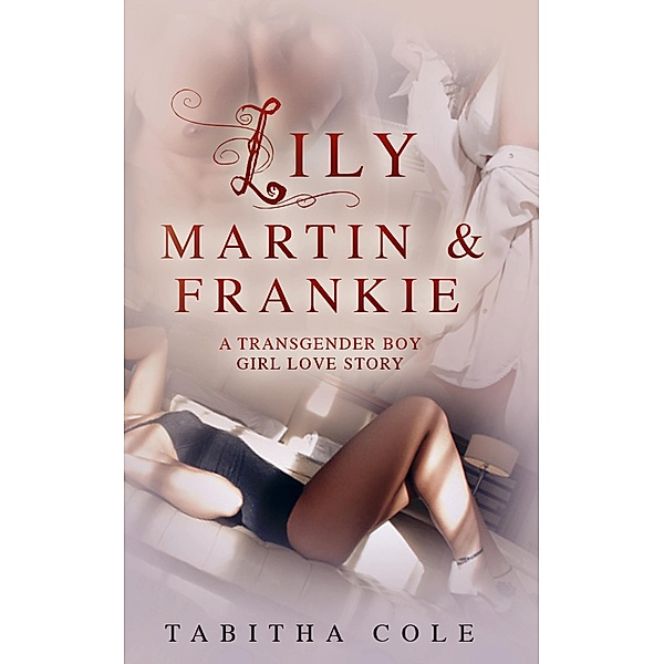 Lily, Martin & Frankie: A Transgender Boy Girl Love Story (Multiple partner, double penetration, transsexual, m/f/t-girl orgy), Tabitha Cole
