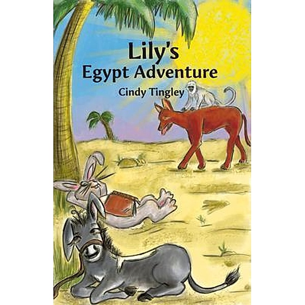 Lily's Egypt Adventure / Lily the Donkey's Adventures Bd.3, Cindy Tingley