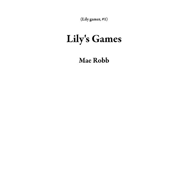 Lily's Games (Lily gamer, #1) / Lily gamer, Mae Robb