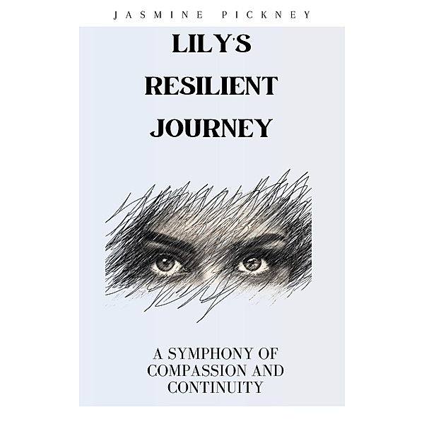 Lily's Resilient Journey: A Symphony of Compassion and Continuity, Jasmine Pickney