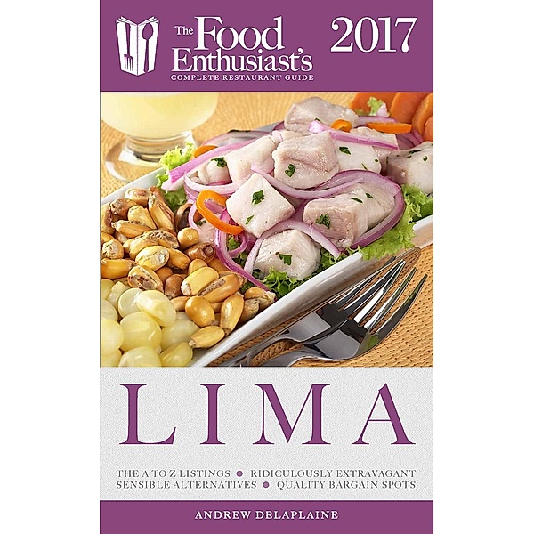 Lima - 2017 (The Food Enthusiast's Complete Restaurant Guide) / The Food Enthusiast's Complete Restaurant Guide, Andrew Delaplaine