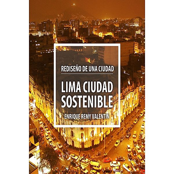 Lima ciudad sostenible. Rediseño de una ciudad, Enrique Remy Valentin