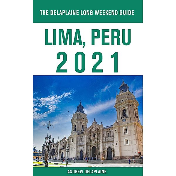 Lima, Peru - The Delaplaine 2021 Long Weekend Guide, Andrew Delaplaine