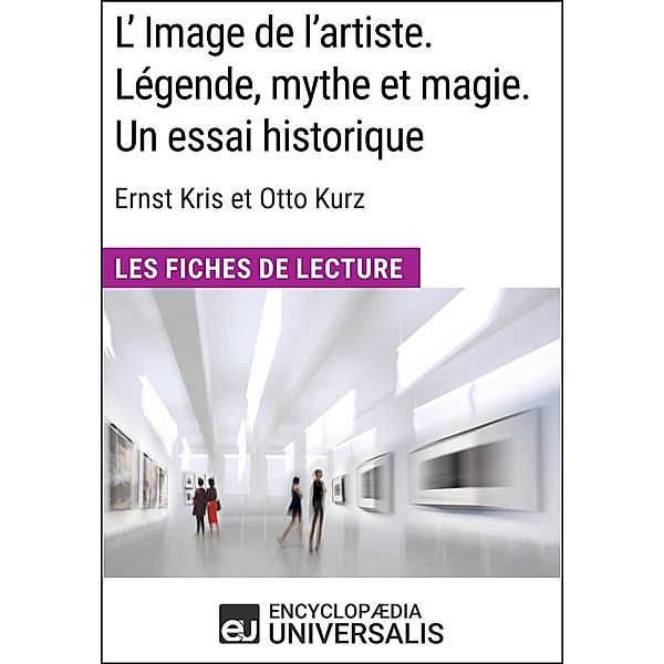 L'Image de l'artiste. Légende, mythe et magie. Un essai historique d'Ernst Kris et Otto Kurz, Encyclopaedia Universalis