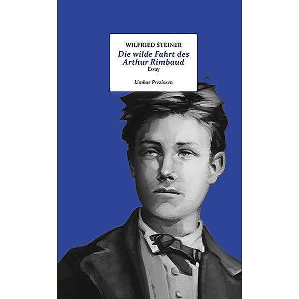 Limbus Preziosen / Die wilde Fahrt des Arthur Rimbaud, Wilfried Steiner