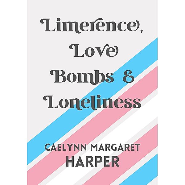 Limerence, Love Bombs & Loneliness, Caelynn Harper