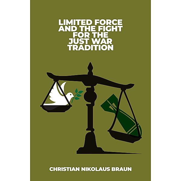 Limited Force and the Fight for the Just War Tradition, Christian Nikolaus Braun