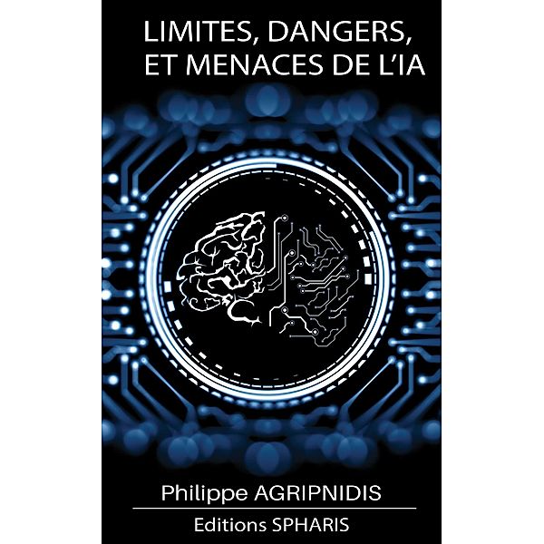 Limites, dangers et menaces de l'Intelligence Artificielle / Savoirs Bd.1, Philippe Agripnidis