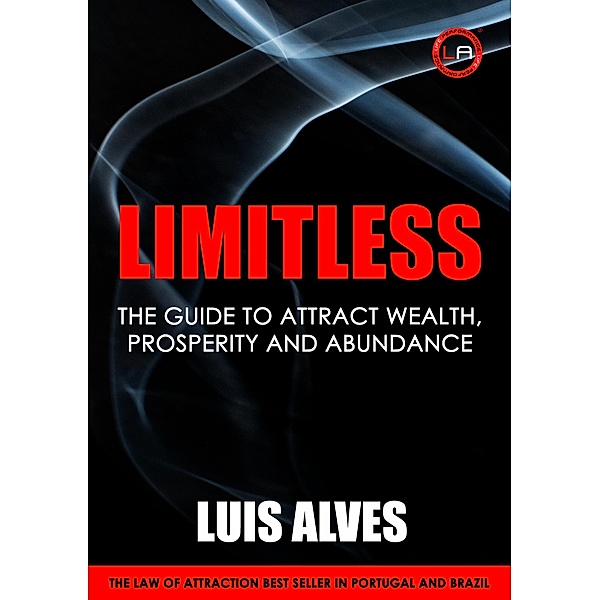 Limitless: The Guide To Attract Wealth, Prosperity and Abundance, Luis Alves