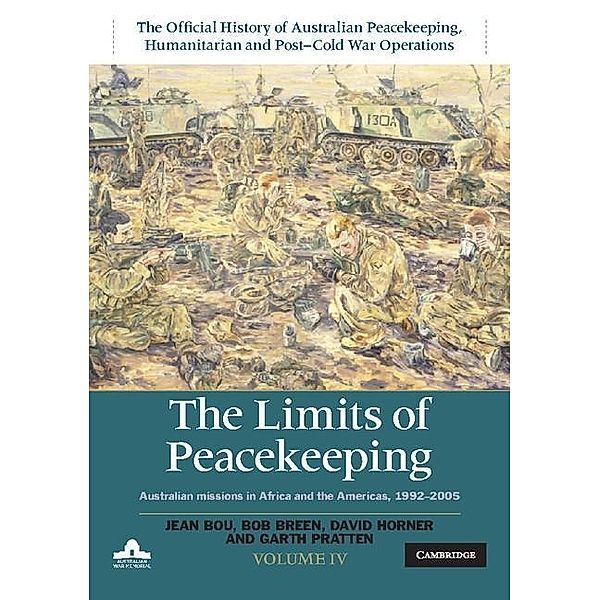 Limits of Peacekeeping: Volume 4, The Official History of Australian Peacekeeping, Humanitarian and Post-Cold War Operations