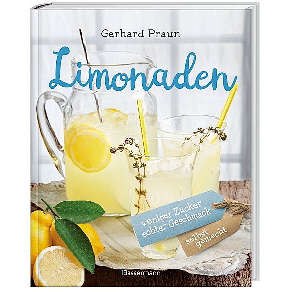 Limonaden selbst gemacht - weniger Zucker, echter Geschmack, Gerhard Praun