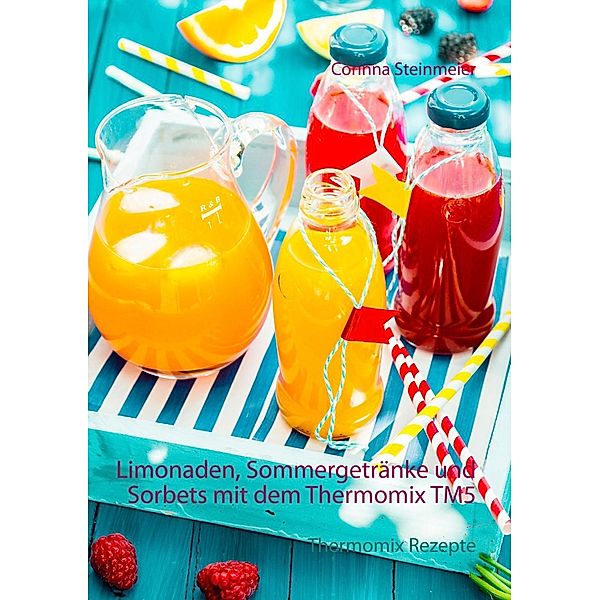 Limonaden, Sommergetränke und Sorbets mit dem Thermomix TM5, Corinna Steinmeier