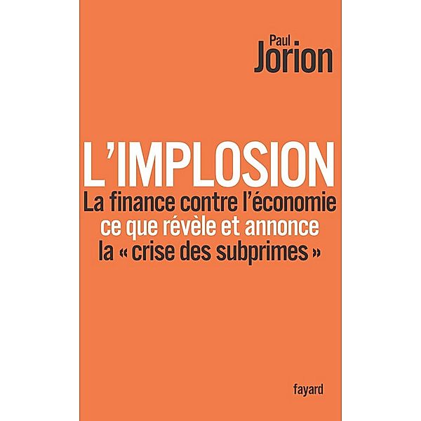 L'implosion. La finance contre l'économie : ce que révèle et annonce la «crise des subprimes» / Documents, Paul Jorion