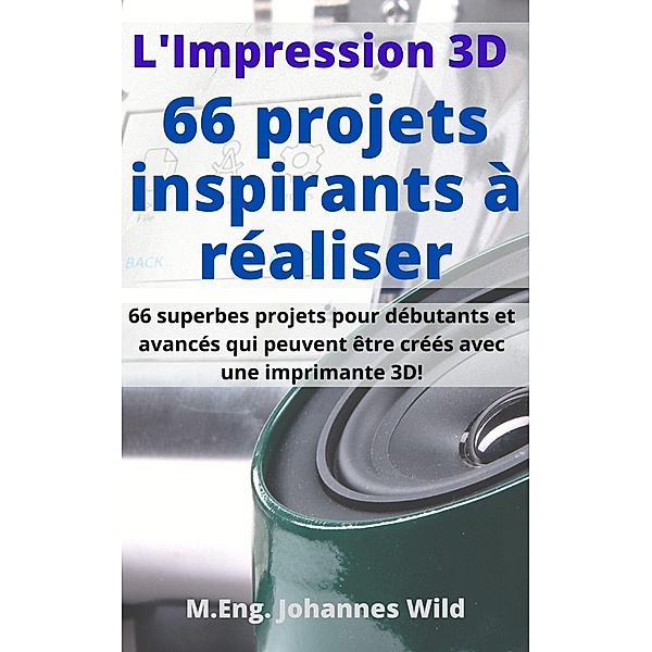L'Impression 3D | 66 projets inspirants à réaliser, M. Eng. Johannes Wild