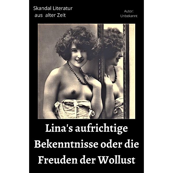 Lina's aufrichtige Bekenntnisse oder die Freuden der Wollust, Unbekannt