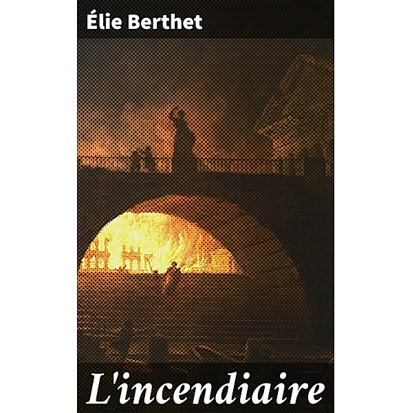 L'incendiaire, Élie Berthet