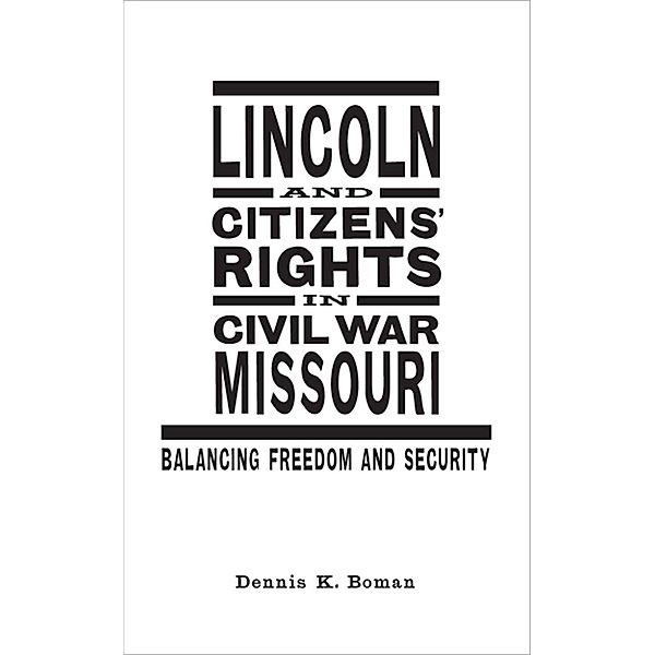 Lincoln and Citizens' Rights in Civil War Missouri / Conflicting Worlds: New Dimensions of the American Civil War, Dennis K. Boman