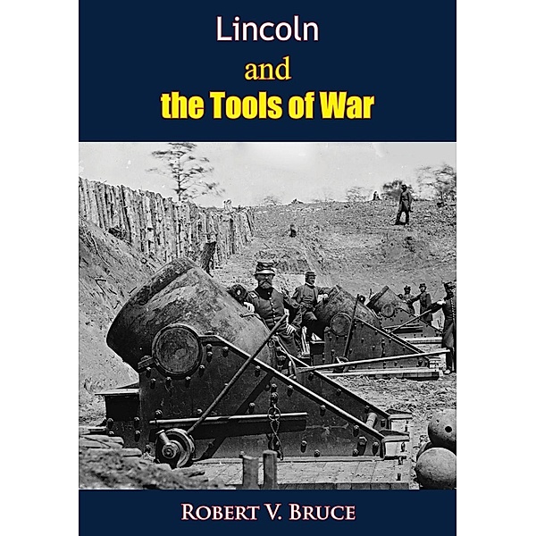 Lincoln and the Tools of War, Robert V. Bruce