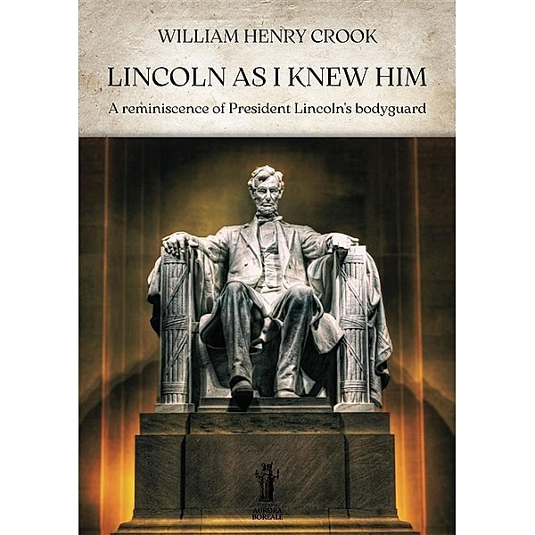 Lincoln as I knew him, William Henry Crook
