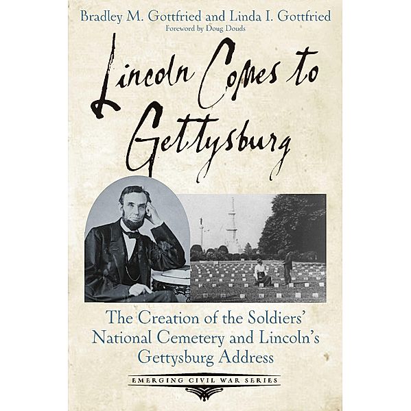 Lincoln Comes to Gettysburg / Emerging Civil War Series, Bradley M. Gottfried, Linda I. Gottfried