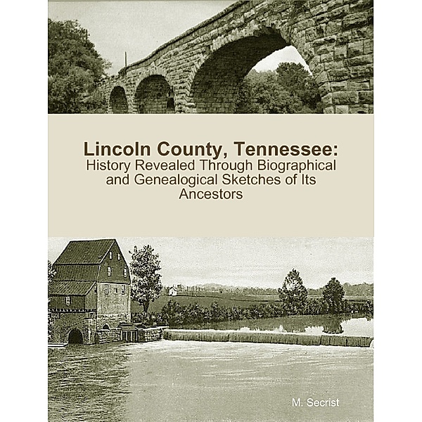 Lincoln County, Tennessee: History Revealed Through Biographical and Genealogical Sketches of Its Ancestors, M. Secrist