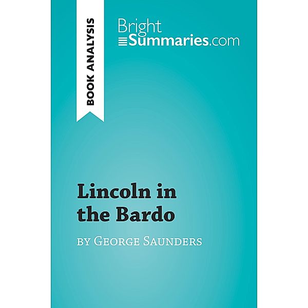 Lincoln in the Bardo by George Saunders (Book Analysis), Bright Summaries