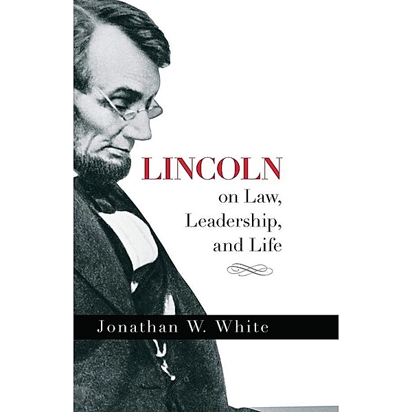 Lincoln on Law, Leadership, and Life, Jonathan White