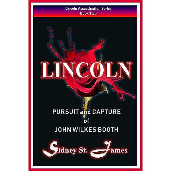 Lincoln - Pursuit and Capture of John Wilkes Booth (Lincoln Assassination Series, #2) / Lincoln Assassination Series, Sidney St. James