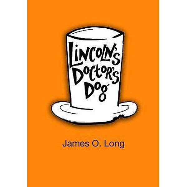 Lincoln's Doctor's Dog, James O Long