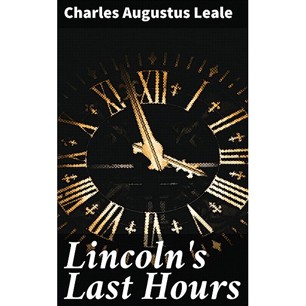 Lincoln's Last Hours, Charles Augustus Leale