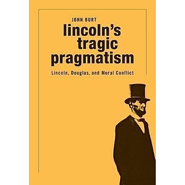 Lincoln's Tragic Pragmatism, John Burt
