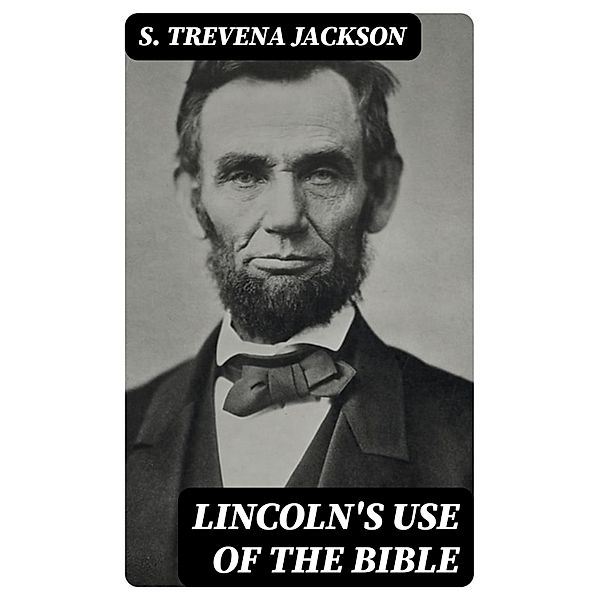 Lincoln's Use of the Bible, S. Trevena Jackson