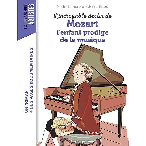L'incroyable destin de Mozart, l'enfant prodige de la musique / Les romans doc Artistes, Sophie Lamoureux